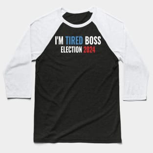 US Presidential Election 2024 Funny design I'm Tired Boss Baseball T-Shirt